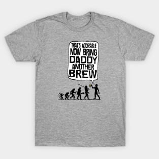 Bring Daddy Another Brew T-Shirt